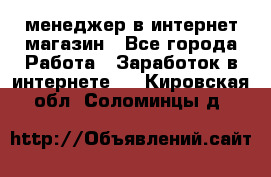 менеджер в интернет магазин - Все города Работа » Заработок в интернете   . Кировская обл.,Соломинцы д.